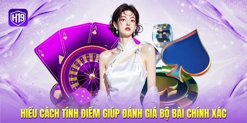 Hiểu cách tính điểm giúp đánh giá bộ bài chính xác