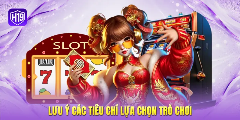 Lưu ý các tiêu chí lựa chọn trò chơi