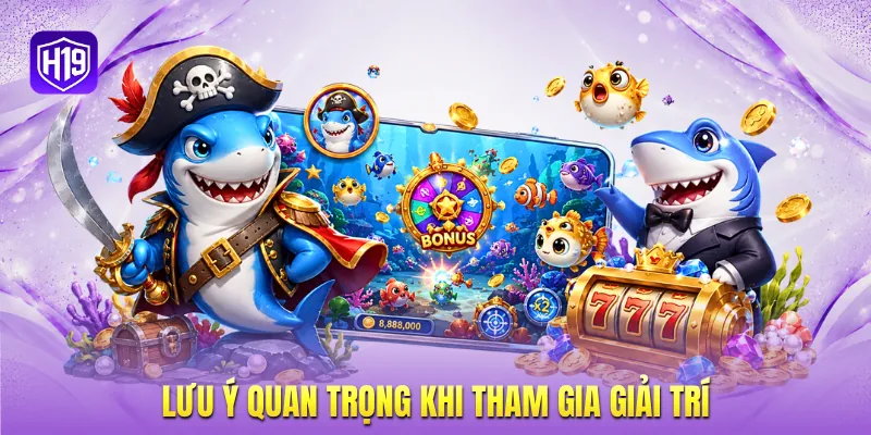 Lưu ý quan trọng khi tham gia giải trí