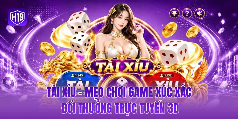 Tài xỉu - Mẹo chơi game xúc xắc đổi thưởng trực tuyến 3D