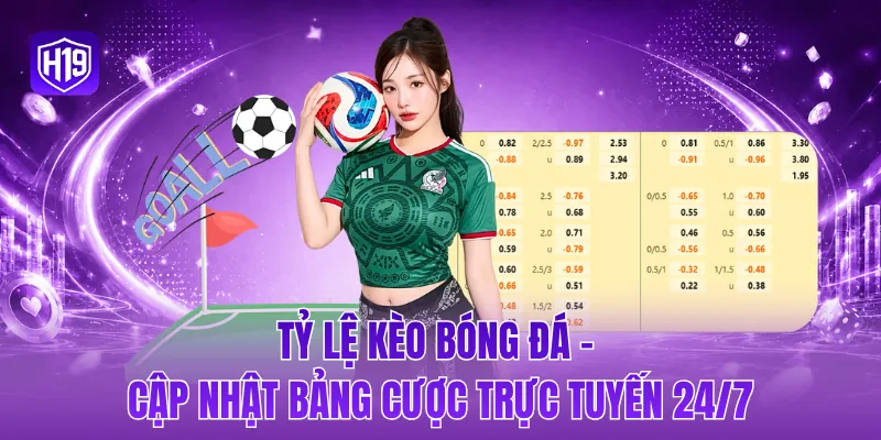 Tỷ lệ kèo bóng đá - Cập nhật bảng cược trực tuyến 24/7