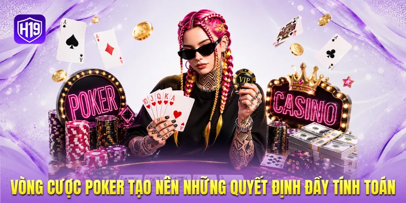 Vòng cược Poker tạo nên những quyết định đầy tính toán